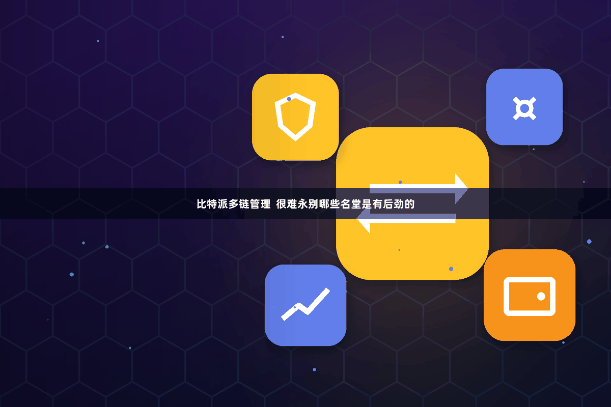 比特派多链管理  很难永别哪些名堂是有后劲的